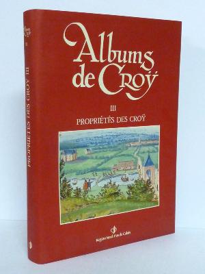 Album de Croÿ Propriétés des Croÿ Brabant Flandre Artois Namurois Picardie Belgique Pays-Bas 