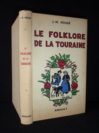 Le folkore de la Touraine Jean-Marie Rougé Arrault et Cie à Tours 1947 régionalisme ethnographie coutume traditions chansons légendes dictons Le folkore de la Touraine Jean-Marie Rougé Arrault et Cie à Tours 1947 régionalisme ethnographie coutume traditions chansons légendes dictons