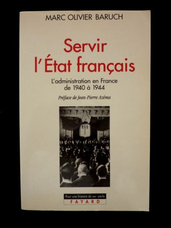 Pour servir l'état français l'administration en France de 1940 à 1944 Marc Olivier Baruch éditions Fayard collection pour une histoire du XXème siècle