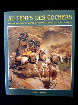 Au temps des cochers histoire illustrée du voyage en voiture attelée du 15ème au 20ème siècle Joseph Jobé Lazarus transports cheval carrosses diligences attelages coches fiacres hippomobiles Au temps des cochers histoire illustrée du voyage en voiture attelée du 15ème au 20ème siècle Joseph Jobé Lazarus transports cheval carrosses diligences attelages coches fiacres hippomobiles