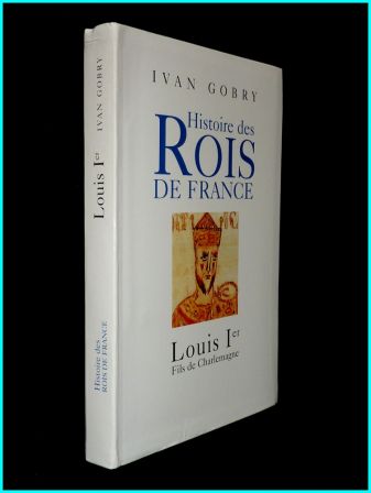 Biographie Louis Ier fils de Charlemagne Ivan Gobry éditions Pygmalion moyen-âge carolingiens histoire de France, sep 2013 Biographie Louis Ier fils de Charlemagne Ivan Gobry éditions Pygmalion moyen-âge carolingiens histoire de France