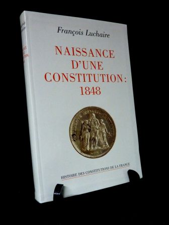 Naissance d’une constitution 1848 François Luchaire Fayard 1998 collection histoire des constitutions de France Robert Badinter droit constitutionnel Naissance d’une constitution 1848 François Luchaire Fayard 1998 collection histoire des constitutions de France Robert Badinter droit constitutionnel