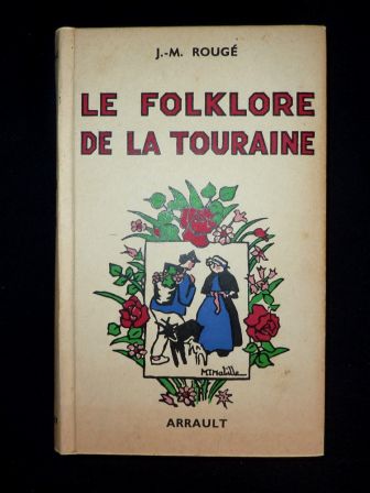 Le folkore de la Touraine Jean-Marie Rougé Arrault et Cie à Tours 1947 régionalisme ethnographie coutume traditions chansons légendes dictons Le folkore de la Touraine Jean-Marie Rougé Arrault et Cie à Tours 1947 régionalisme ethnographie coutume traditions chansons légendes dictons