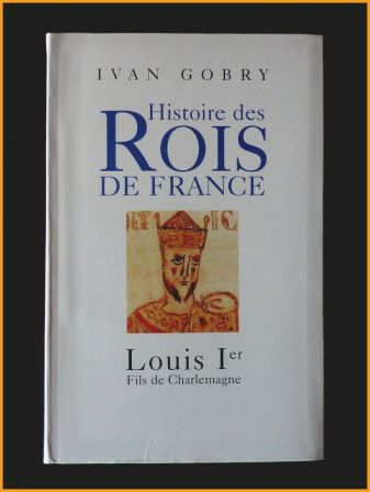 Biographie Louis Ier fils de Charlemagne Ivan Gobry éditions Pygmalion moyen-âge carolingiens histoire de France, sep 2013 Biographie Louis Ier fils de Charlemagne Ivan Gobry éditions Pygmalion moyen-âge carolingiens histoire de France