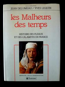 Jean Delumeau Yves Lequin les malheurs des temps histoire des fléaux et des calamités en France La