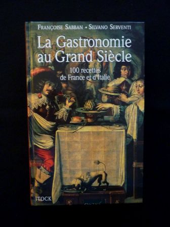 La gastronomie du Grand Siècle 100 recettes de France et d’Italie Françoise Sabban Silvano Serventi Stock cuisine alimentation La gastronomie du Grand Siècle 100 recettes de France et d’Italie Françoise Sabban Silvano Serventi Stock cuisine alimentation