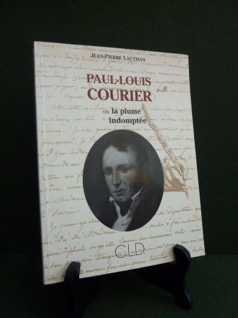 Paul-Louis Courier ou la plume indompte Jean-Pierre Lautman C.L.D biographie littrature