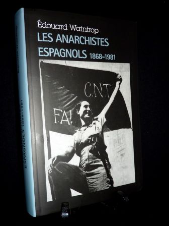 Les anarchistes espagnols 1868-1981 Édouard Waintrop co-éditions Denoël Le Club 2002 Espagne politique anarchisme