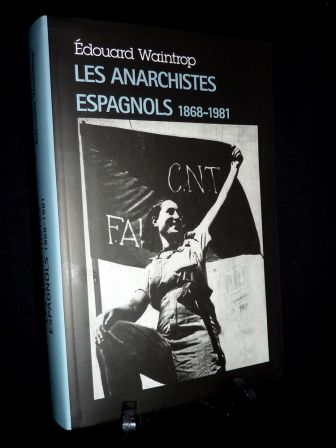 Les anarchistes espagnols 1868-1981 Édouard Waintrop co-éditions Denoël Le Club 2002 Espagne politique anarchisme Les anarchistes espagnols 1868-1981 Édouard Waintrop co-éditions Denoël Le Club 2002 Espagne politique anarchisme