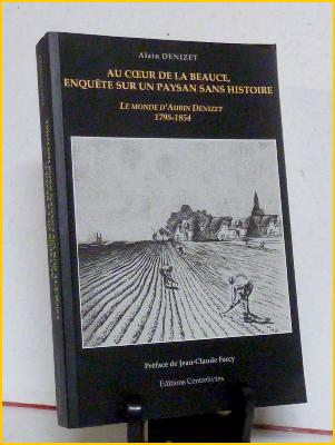 Au cœur de la Beauce enquête sur un paysan sans histoire Le monde d’Aubin Denizet 1798-1854 Eure-et-Loir Germignonville histoire locale ruralité 
