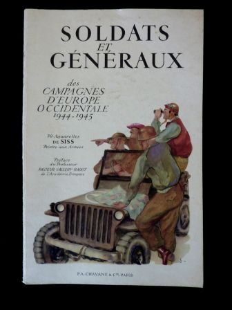 Soldats et gnraux des campagnes d'Europe Occidentale 1944-1945 Bernard Simiot Professeur Pasteur Vallery -Radot de l'Acadmie Franaise aquarelles de Siss peintre aux armes ditions Chavane 1946 militaria guerre seconde guerre mondiale