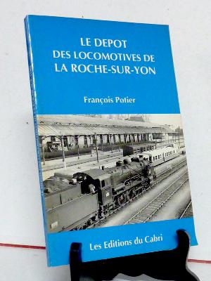 Vendée Le dépôt des locomotives de La Roche-sur-Yon éditions du Cabri trains matériels ferroviaires cheminots réseaux ferrés S.N.C.F.