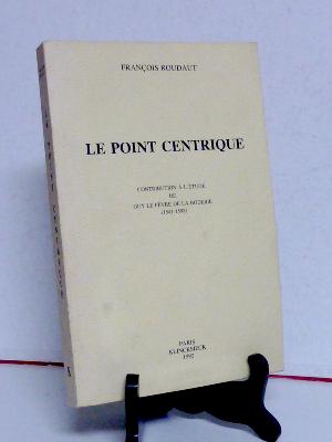 Klincksieck Le point centrique contribution à l’étude de Guy le Fèvre de la Boderie François Roudaut littérature philosophie spiritualité religion