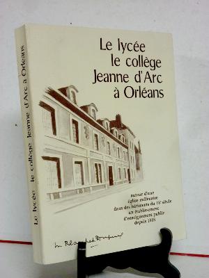 Orléans Le lycée le Collège Jeanne d’Arc à Orléans histoire enseignement éducation Loiret établissement scolaire 