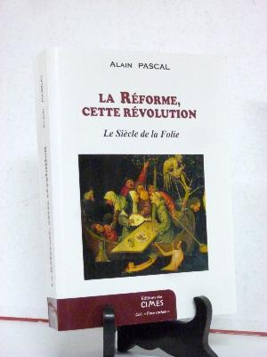 Alain Pascal La Réforme cette révolution le siècle de la folie La guerre des gnoses religion 