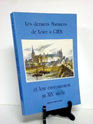 Bedu Les derniers mariniers de Loire à Gien et leur environnement au 19ème siècle Marine histoire locale Loiret Giennois régionalisme 
