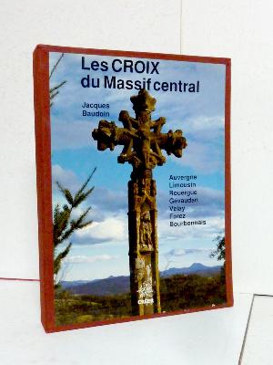 Monographie Les croix du Massif Central Baudoin Créer inventaire patrimoine régionalisme Auvergne Limousin Rouergue Gévaudan Velay Forez Bourbonnais 