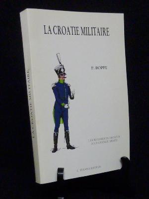 Boppe La Croatie militaire Les régiments croates à la Grande Armée Napoléon 1er Empire militaria Terana 
