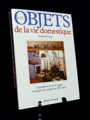 Ustensiles en fer de cuisine et du foyer des origines au 19ème siècle Raymond Lecoq Les objets de la vie domestique Berger-Levrault