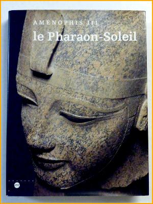 Aménophis III Le pharaon soleil catalogue exposition Égypte pharaonique Antiquité Proche-Orient égyptologie pyramide arts 