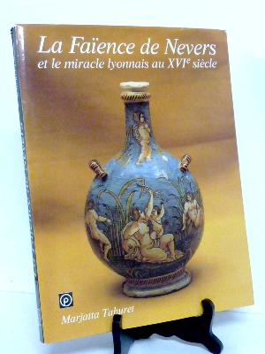 Mariatta Taburet La faïence de Nevers et le miracle lyonnais au 16ème siècle arts décoratifs manufactures Bourgogne