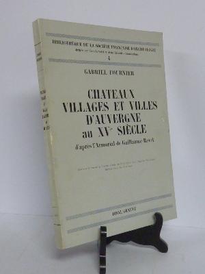 Gabriel Fournier Châteaux villages et villes d’Auvergne du 15ème siècle d’après l’armorial de Guillaume Revel monographie histoire architecture moyen âge