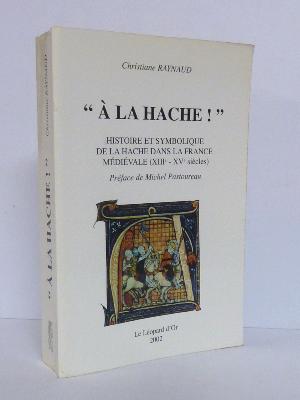 À la hache histoire et symbolique dans la France médiévale Christiane Raynaud Michel Pastoureau 
