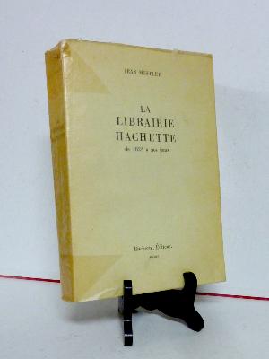 Histoire de la Librairie Hachette depuis 1826 Jena Mistler éditions livres 