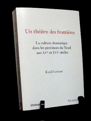 Katelle Lévéant Un théâtre des frontières La culture dramatique dans les provinces Nord aux 15ème et 16ème siècles Moyen Âge