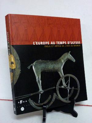 Archéologie L’Europe au temps d’Ulysse Dieux et héros à l’âge de bronze catalogue exposition Protohistoire Antiquité histoire 