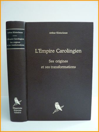 L’empire carolingien ses origines et ses transformation Arthur Kleinclausz Mégariotis Reprints histoire moyen-âge Charlemagne