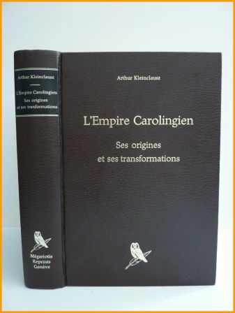 L’empire carolingien ses origines et ses transformation Arthur Kleinclausz Mégariotis Reprints histoire moyen-âge Charlemagne L’empire carolingien ses origines et ses transformation Arthur Kleinclausz Mégariotis Reprints histoire moyen-âge Charlemagne