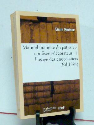 Émile Hérisse L’art pratique du pâtissier-confiseur-décorateur chocolatiers glaciers biscuits cuisiniers art culinaire desserts 