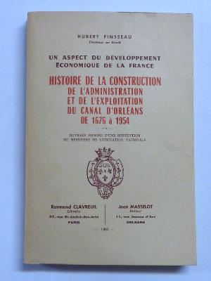 Histoire de la construction de l'administration et de l'exploitation du canal d'Orléans de 1676 à 1954 Hubert Pinsseau