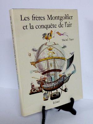 Les frères Montgolfier et la conquête de l’air Édisud Michel Faure ballons aérostats aéronefs Ardèche Annonay inventions 18ème siècle