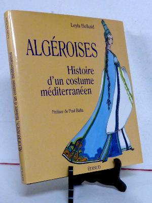 Algéroises Histoire d’un costume méditerranéen Belkaïd Afrique du Nord Algérie Maghreb sarouel fouta voile coiffes habillement 